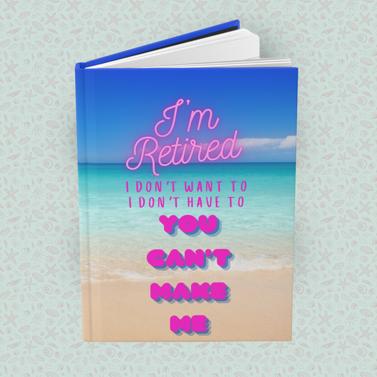 I'm Retired I Don't Want To I Don't Have To Hardcover Journal Matte | Retiree Humor | Retirement Notebook |